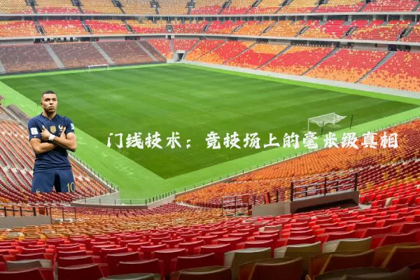 门线技术:竞技场上的毫米级真相